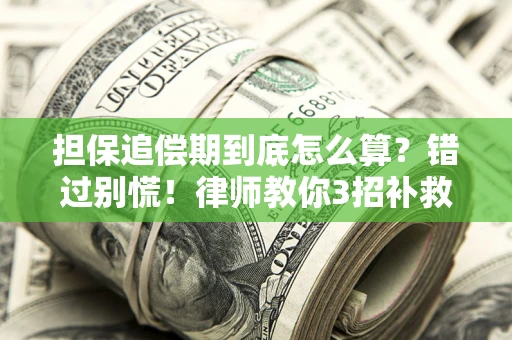 武汉担保追偿期到底怎么算？错过别慌！律师教你3招补救