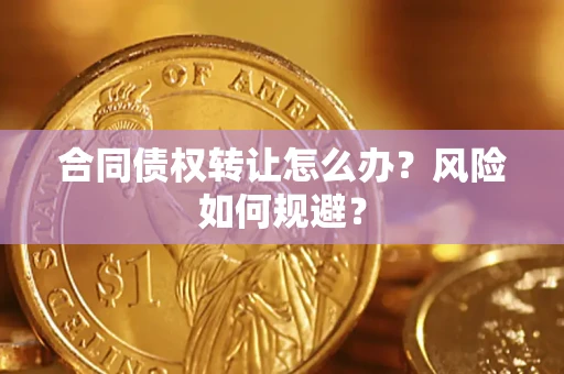 武汉合同债权转让怎么办？风险如何规避？