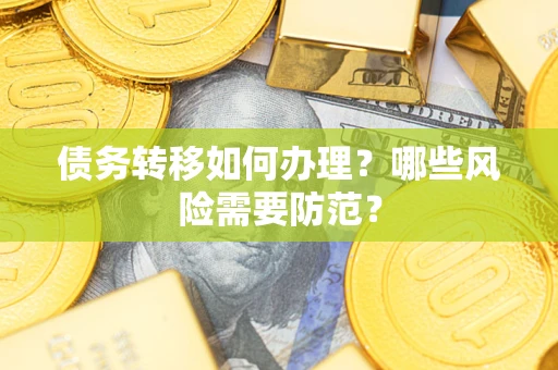 武汉债务转移如何办理？哪些风险需要防范？