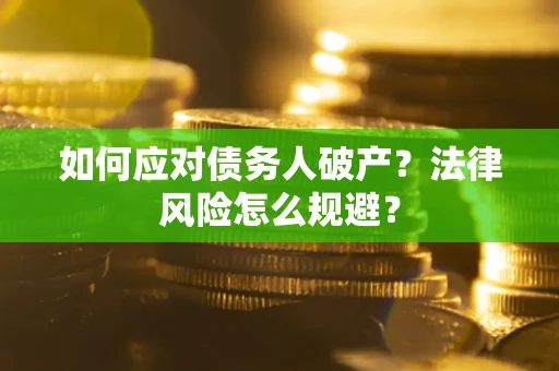 武汉如何应对债务人破产？法律风险怎么规避？