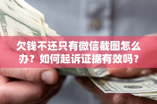 武汉欠钱不还只有微信截图怎么办？如何起诉证据有效吗？