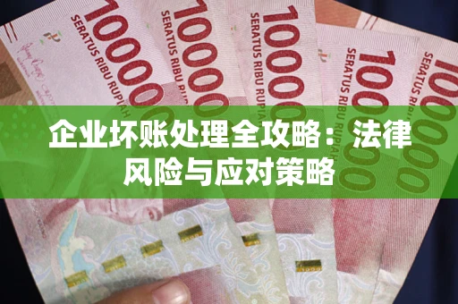 武汉企业坏账处理全攻略：法律风险与应对策略