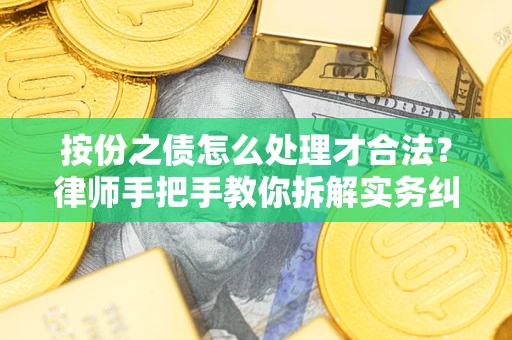 武汉按份之债怎么处理才合法？律师手把手教你拆解实务纠纷