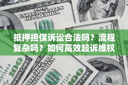 武汉抵押担保诉讼合法吗？流程复杂吗？如何高效起诉维权？