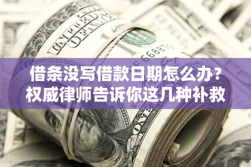 武汉借条没写借款日期怎么办？权威律师告诉你这几种补救方法！