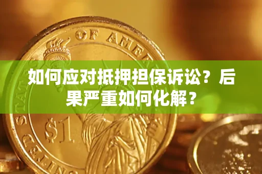 武汉如何应对抵押担保诉讼？后果严重如何化解？