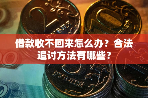 武汉借款收不回来怎么办？合法追讨方法有哪些？