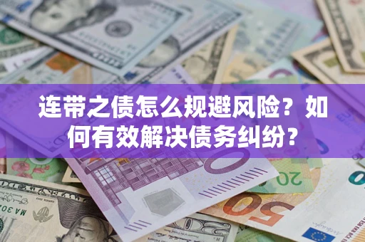 武汉连带之债怎么规避风险？如何有效解决债务纠纷？