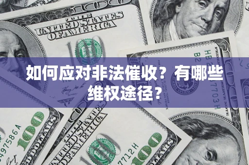 武汉如何应对非法催收？有哪些维权途径？