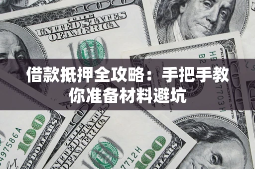 武汉借款抵押全攻略：手把手教你准备材料避坑