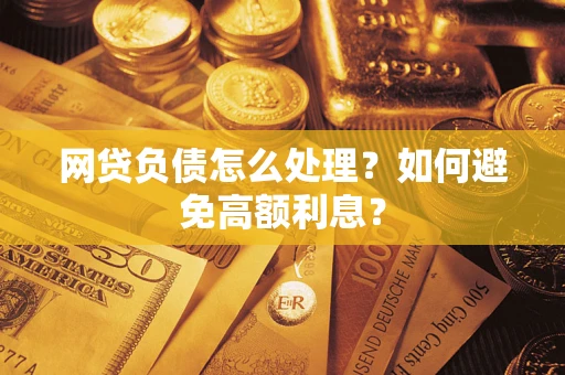 武汉网贷负债怎么处理？如何避免高额利息？