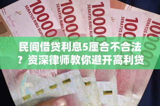 武汉民间借贷利息5厘合不合法？资深律师教你避开高利贷陷阱