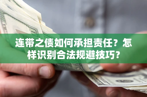 武汉连带之债如何承担责任？怎样识别合法规避技巧？