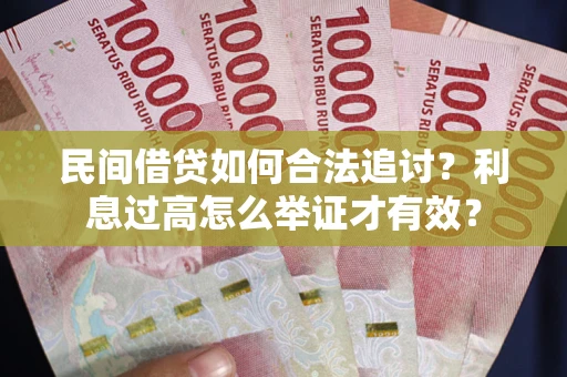 武汉民间借贷如何合法追讨？利息过高怎么举证才有效？