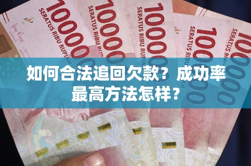 武汉如何合法追回欠款？成功率最高方法怎样？