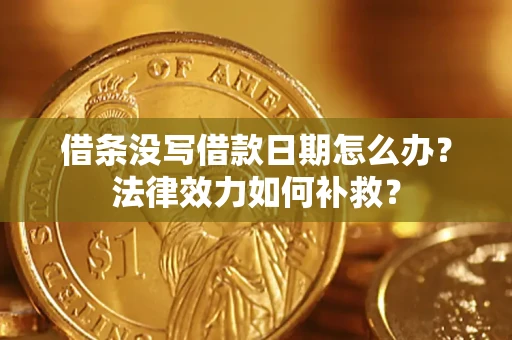 武汉借条没写借款日期怎么办?法律效力如何补救? 武汉借条没写借款日期怎么办?法律效力如何补救?