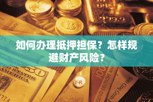 武汉如何办理抵押担保？怎样规避财产风险？