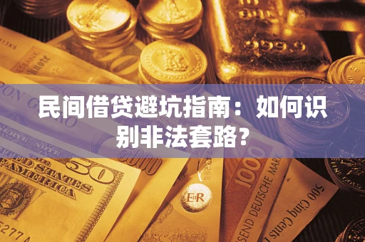 武汉民间借贷避坑指南：如何识别非法套路？