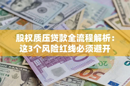 武汉股权质压贷款全流程解析：这3个风险红线必须避开