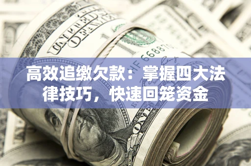 武汉高效追缴欠款：掌握四大法律技巧，快速回笼资金