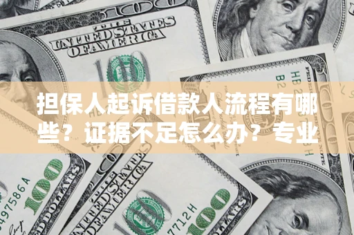 武汉担保人起诉借款人流程有哪些？证据不足怎么办？专业律师解答