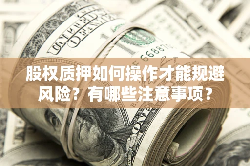 武汉股权质押如何操作才能规避风险？有哪些注意事项？