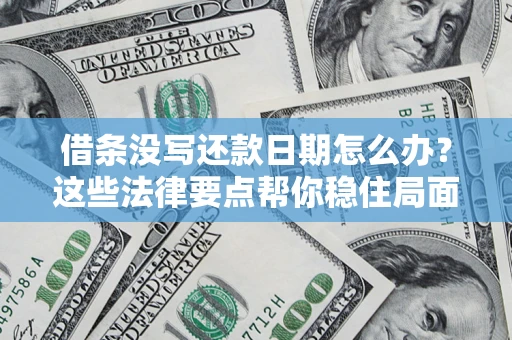 武汉借条没写还款日期怎么办？这些法律要点帮你稳住局面