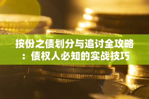 武汉按份之债划分与追讨全攻略：债权人必知的实战技巧