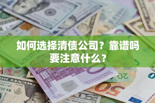 武汉如何选择清债公司？靠谱吗要注意什么？