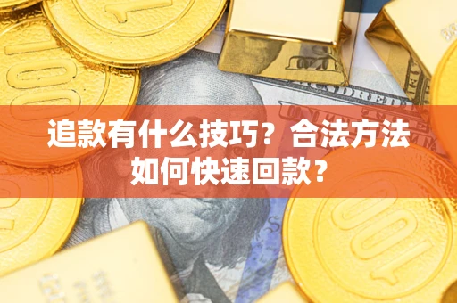 武汉追款有什么技巧？合法方法如何快速回款？