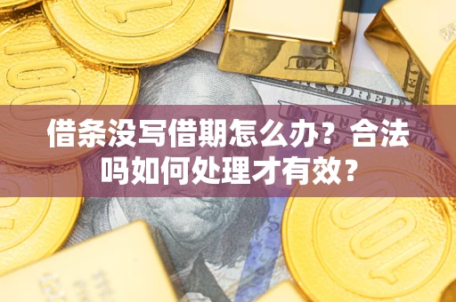 武汉借条没写借期怎么办？合法吗如何处理才有效？