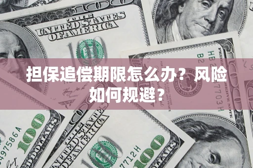 武汉担保追偿期限怎么办？风险如何规避？