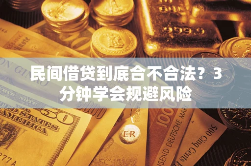 武汉民间借贷到底合不合法？3分钟学会规避风险