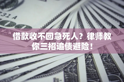 武汉借款收不回急死人？律师教你三招追债避险！