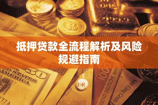 武汉抵押贷款全流程解析及风险规避指南