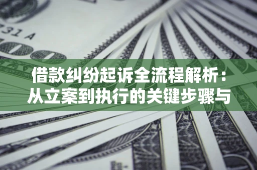 武汉借款纠纷起诉全流程解析：从立案到执行的关键步骤与防败诉指南