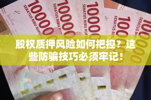 武汉股权质押风险如何把控？这些防骗技巧必须牢记！
