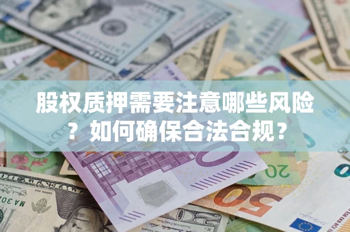 武汉股权质押需要注意哪些风险？如何确保合法合规？