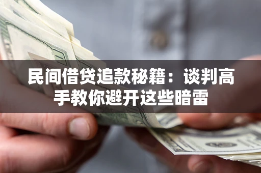 武汉民间借贷追款秘籍：谈判高手教你避开这些暗雷