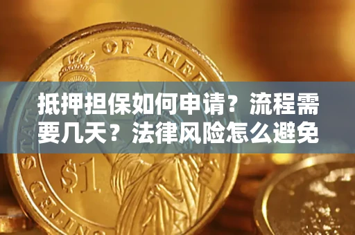 武汉抵押担保如何申请？流程需要几天？法律风险怎么避免？避坑指南