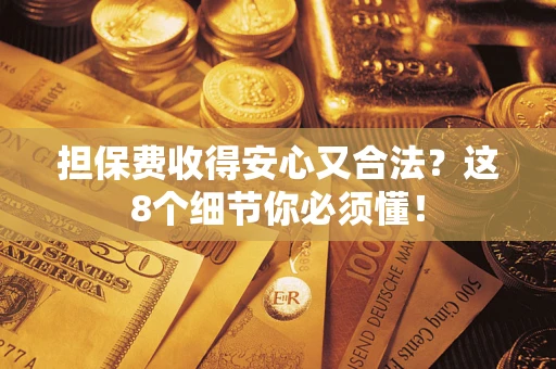 武汉担保费收得安心又合法？这8个细节你必须懂！