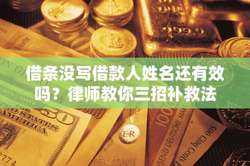 武汉借条没写借款人姓名还有效吗？律师教你三招补救法