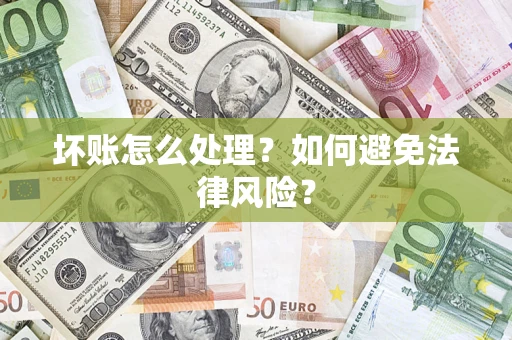 武汉坏账怎么处理？如何避免法律风险？