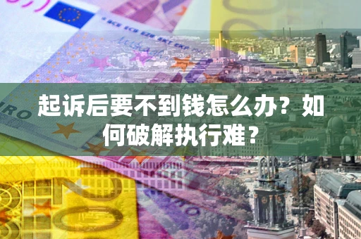 武汉起诉后要不到钱怎么办？如何破解执行难？