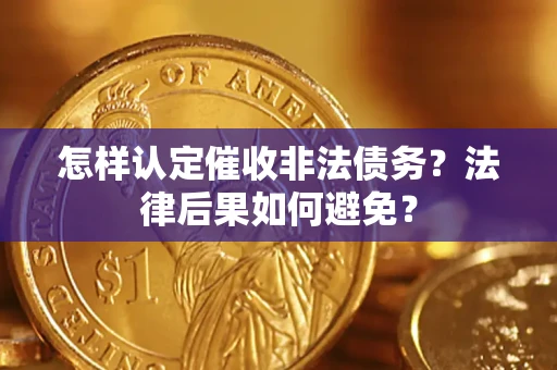 武汉怎样认定催收非法债务？法律后果如何避免？