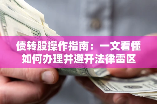 武汉债转股操作指南：一文看懂如何办理并避开法律雷区