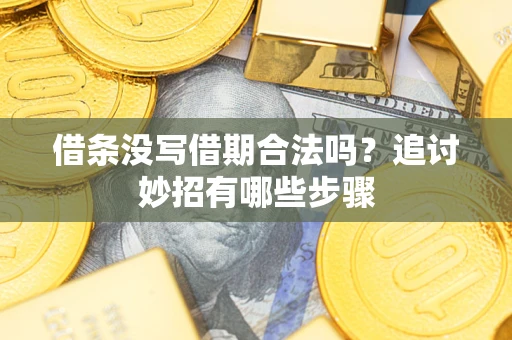 武汉借条没写借期合法吗？追讨妙招有哪些步骤