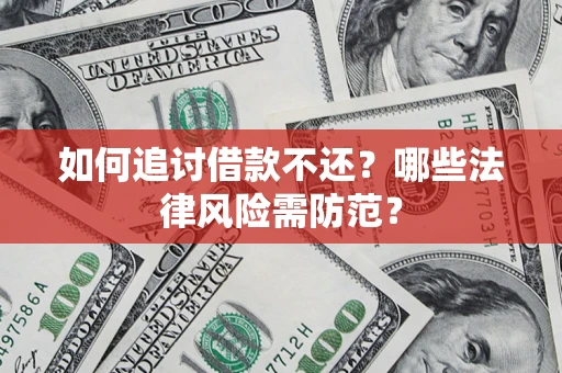 武汉如何追讨借款不还？哪些法律风险需防范？